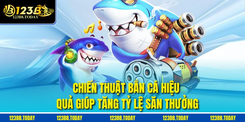 Chiến Thuật Bắn Cá Hiệu Quả Giúp Tăng Tỷ Lệ Săn Thưởng