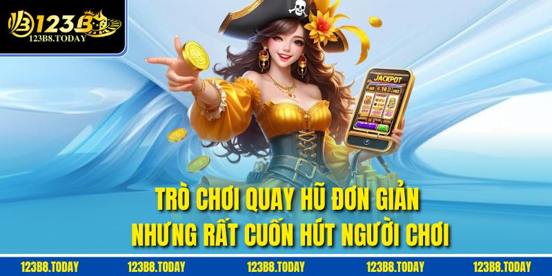 Trò chơi quay hũ đơn giản nhưng rất cuốn hút người chơi